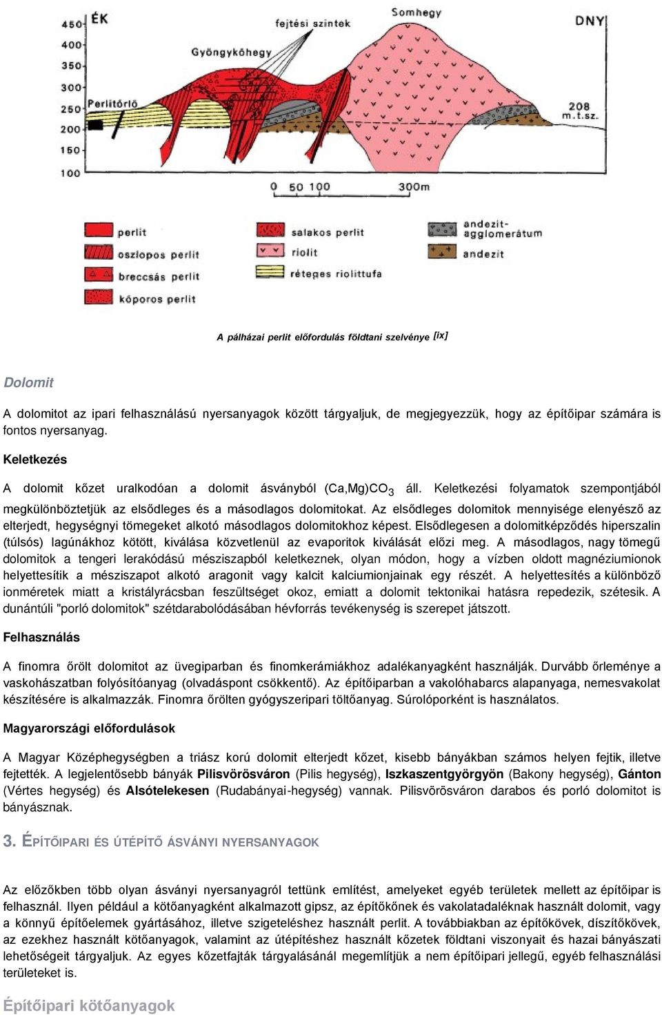 Az elsődleges dolomitok mennyisége elenyésző az elterjedt, hegységnyi tömegeket alkotó másodlagos dolomitokhoz képest.