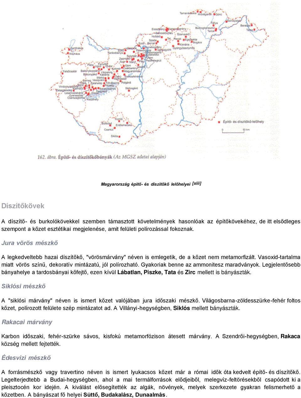 Vasoxid-tartalma miatt vörös színű, dekoratív mintázatú, jól polírozható. Gyakoriak benne az ammonitesz maradványok.