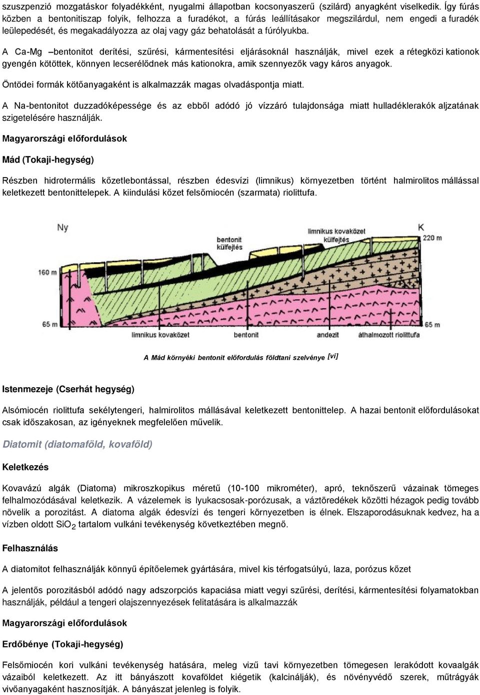 A Ca-Mg bentonitot derítési, szűrési, kármentesítési eljárásoknál használják, mivel ezek a rétegközi kationok gyengén kötöttek, könnyen lecserélődnek más kationokra, amik szennyezők vagy káros