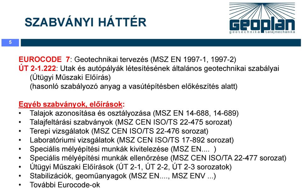 Talajok azonosítása és osztályozása (MSZ EN 14-688, 14-689) Talajfeltárási szabványok (MSZ CEN ISO/TS 22-475 sorozat) Terepi vizsgálatok (MSZ CEN ISO/TS 22-476 sorozat) Laboratóriumi