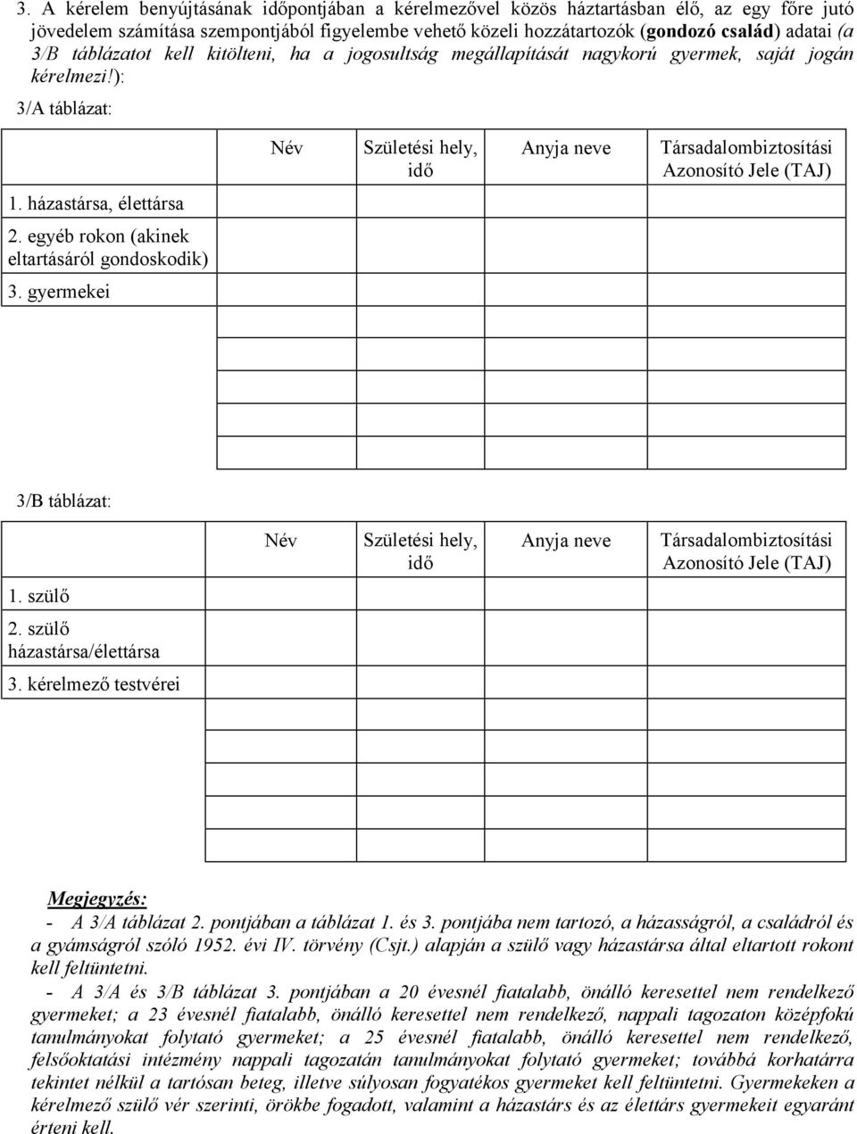 házastársa, élettársa 2. egyéb rokon (akinek eltartásáról gondoskodik) 3. gyermekei 3/B táblázat: Név Születési hely, idő Anyja neve Társadalombiztosítási Azonosító Jele (TAJ) 1. szülő 2.