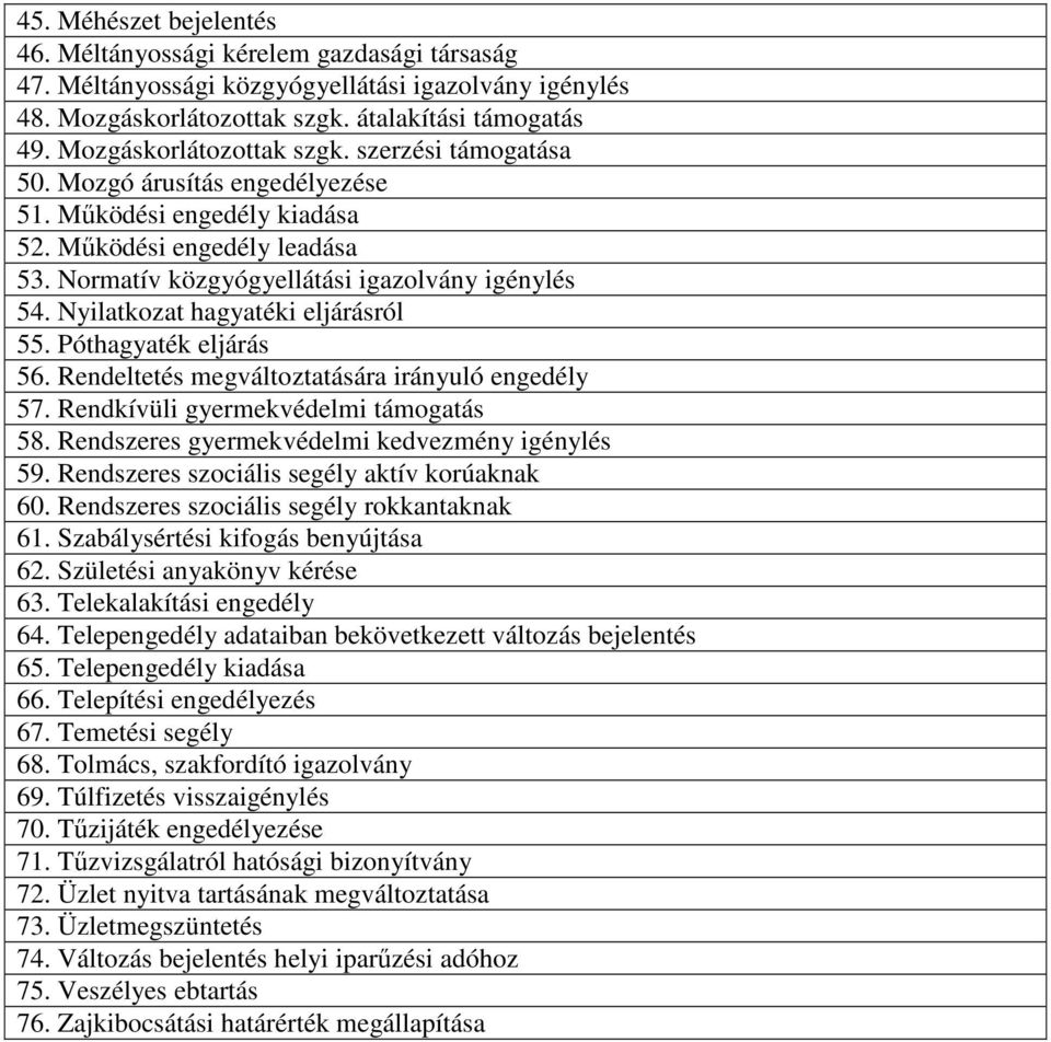 Nyilatkozat hagyatéki eljárásról 55. Póthagyaték eljárás 56. Rendeltetés megváltoztatására irányuló engedély 57. Rendkívüli gyermekvédelmi támogatás 58.