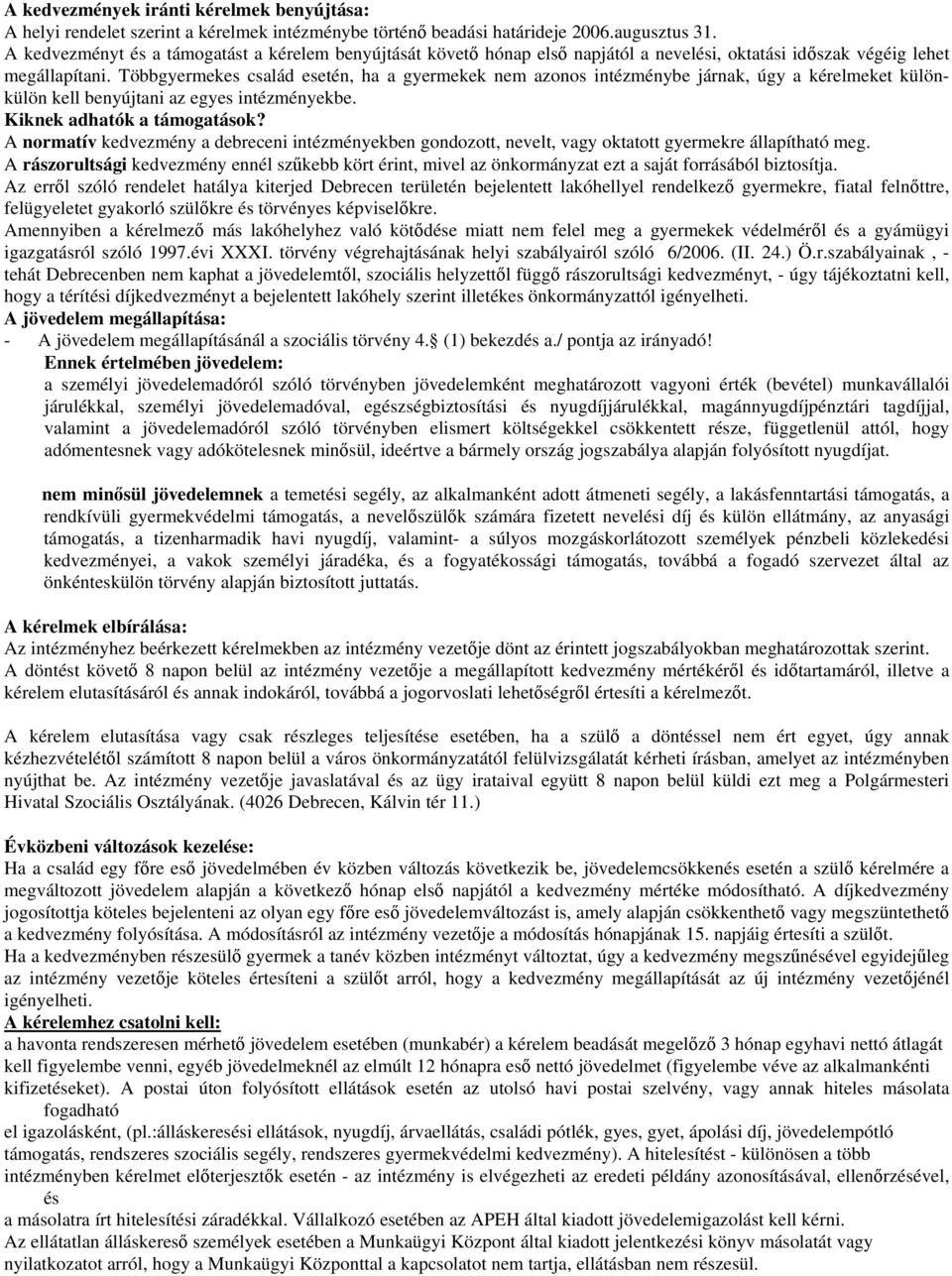 Többgyermekes család esetén, ha a gyermekek nem azonos intézménybe járnak, úgy a kérelmeket különkülön kell benyújtani az egyes intézményekbe. Kiknek adhatók a támogatások?