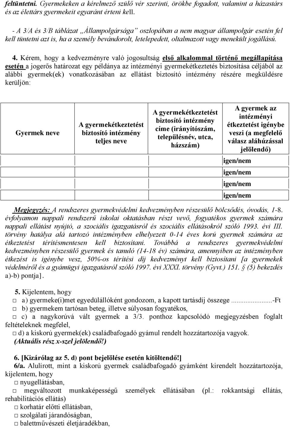 Kérem, hogy a kedvezményre való jogosultság első alkalommal történő megállapítása esetén a jogerős határozat egy példánya az intézményi gyermekétkeztetés biztosítása céljából az alábbi gyermek(ek)