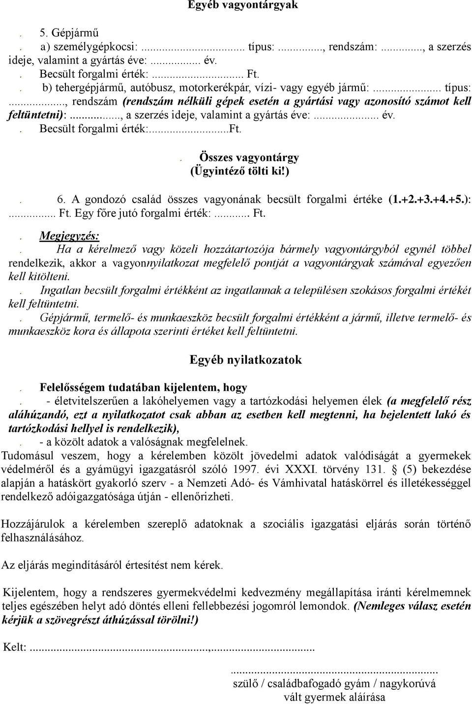 .., a szerzés ideje, valamint a gyártás éve:... év. Becsült forgalmi érték:...ft. Összes vagyontárgy (Ügyintéző tölti ki!) 6. A gondozó család összes vagyonának becsült forgalmi értéke (1.+2.+3.+4.+5.