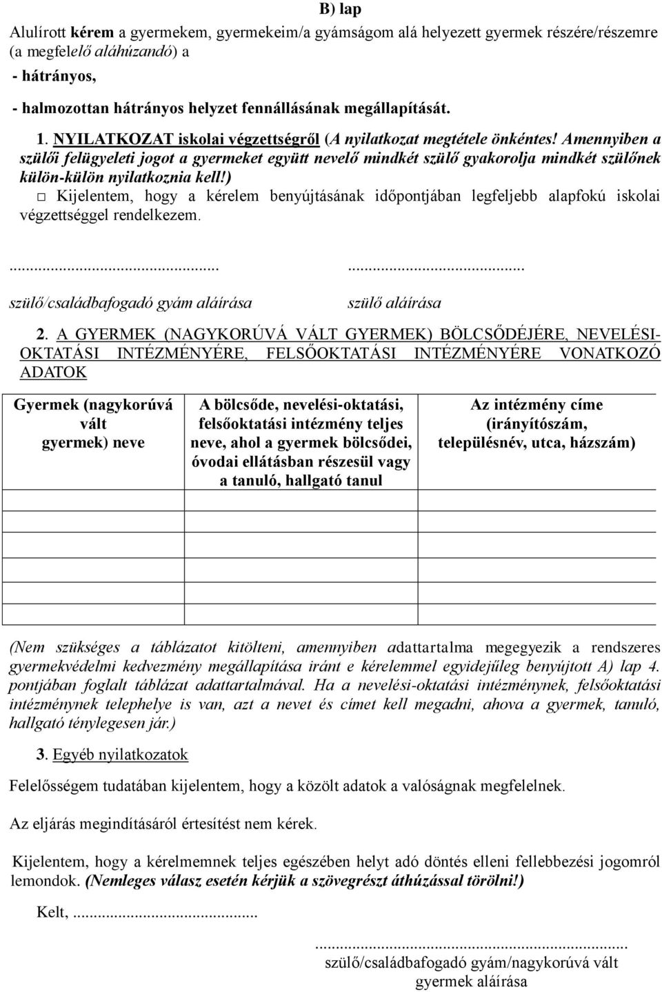 Amennyiben a szülői felügyeleti jogot a gyermeket együtt nevelő mindkét szülő gyakorolja mindkét szülőnek külön-külön nyilatkoznia kell!