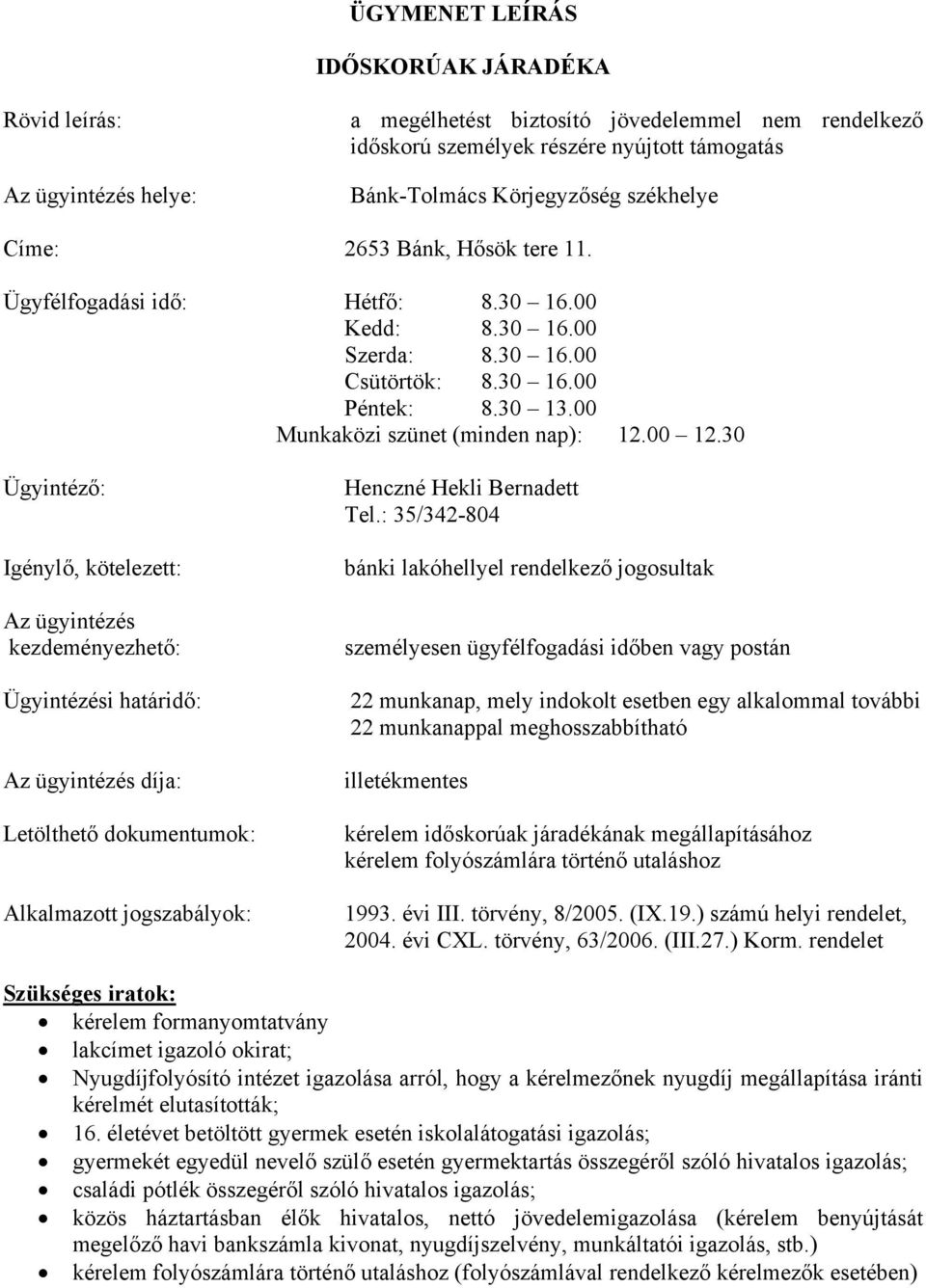 rendelet lakcímet igazoló okirat; Nyugdíjfolyósító intézet igazolása arról, hogy a kérelmezőnek nyugdíj megállapítása iránti kérelmét elutasították; 16.