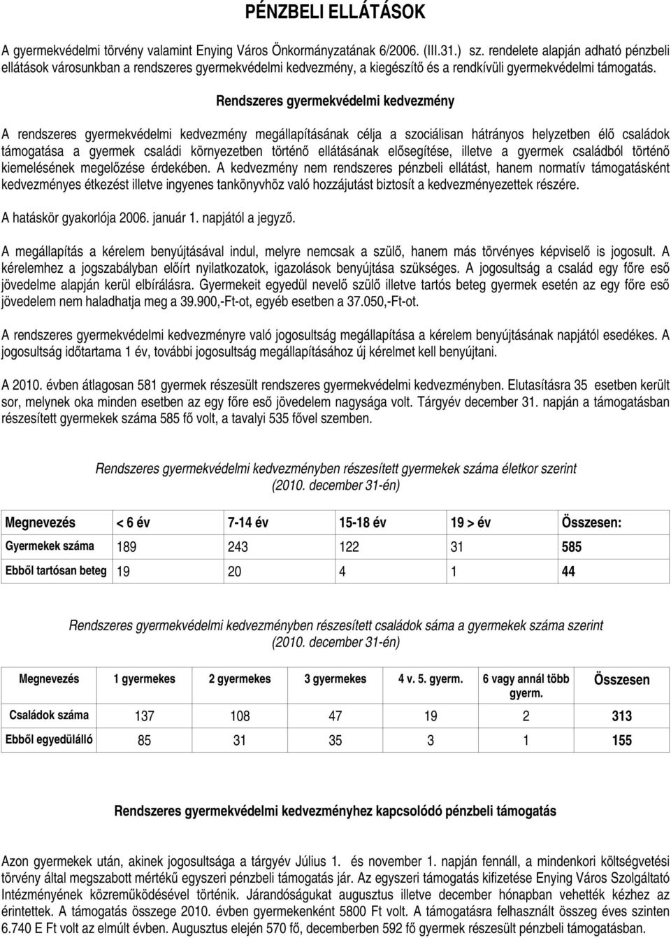 Rendszeres gyermekvédelmi kedvezmény A rendszeres gyermekvédelmi kedvezmény megállapításának célja a szociálisan hátrányos helyzetben él családok támogatása a gyermek családi környezetben történ