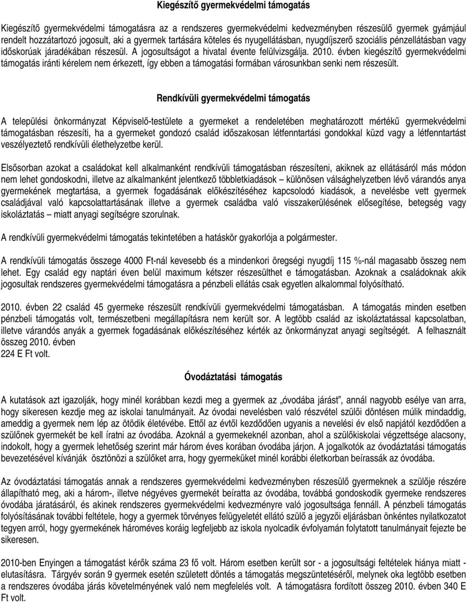 évben kiegészít gyermekvédelmi támogatás iránti kérelem nem érkezett, így ebben a támogatási formában városunkban senki nem részesült.