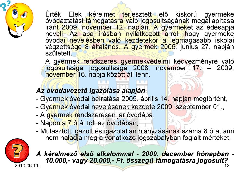 A gyermek rendszeres gyermekvédelmi kedvezményre való jogosultsága jogosultsága 2008. november 17. 2009. november 16. napja között áll fenn.