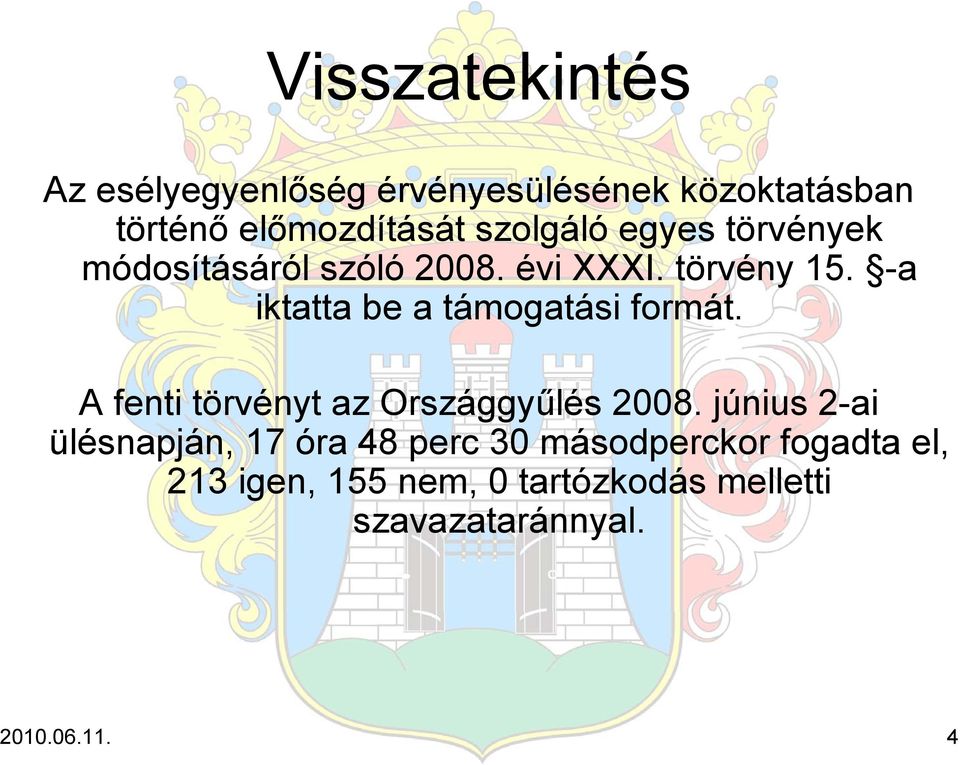 -a iktatta be a támogatási formát. A fenti törvényt az Országgyűlés 2008.