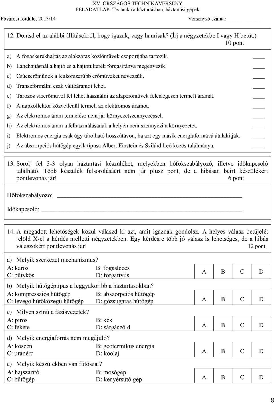 e) Tározós vízerőművel fel lehet használni az alaperőművek feleslegesen termelt áramát. f) A napkollektor közvetlenül termeli az elektromos áramot.