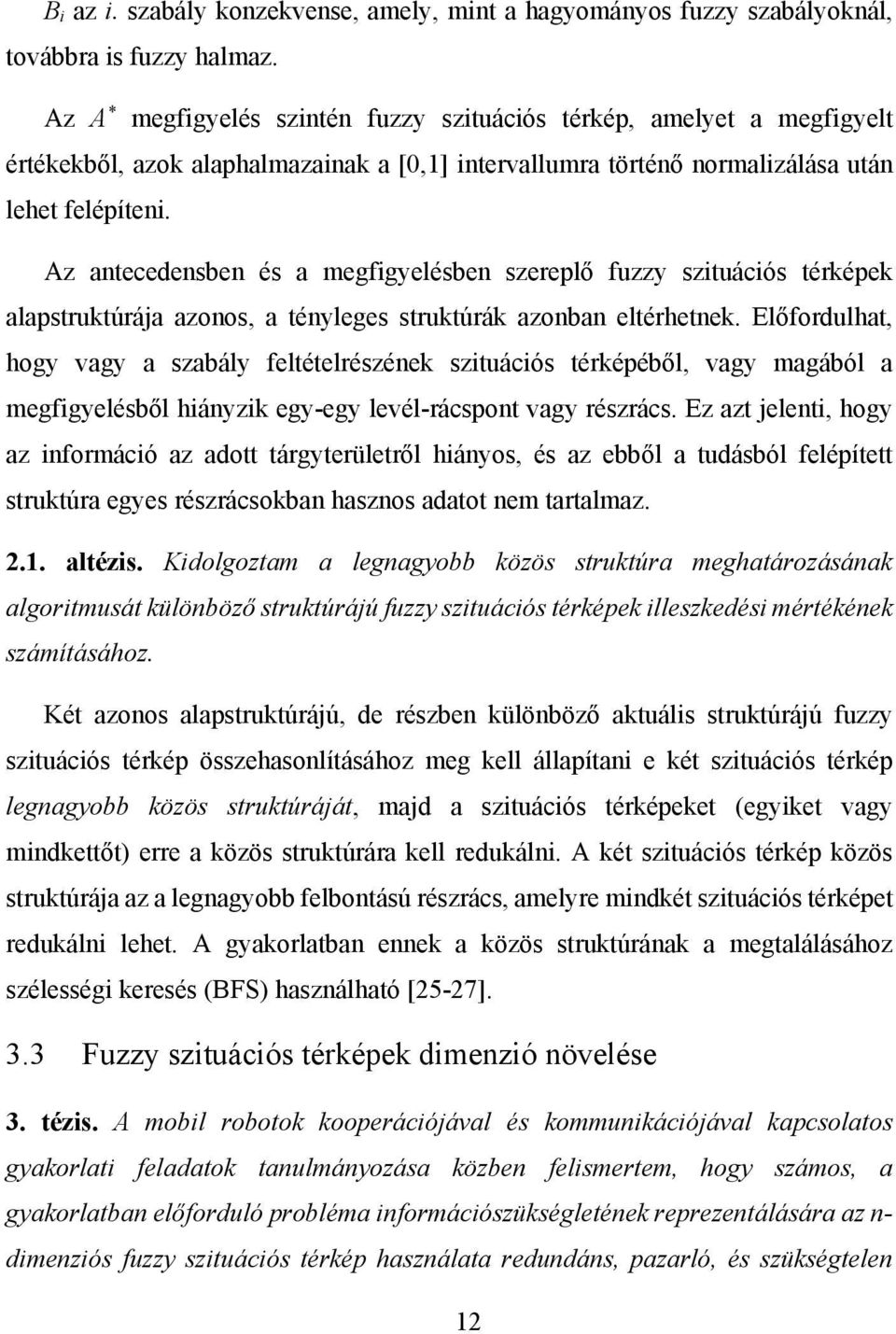 Az antecedensben és a megfigyelésben szereplő fuzzy szituációs térképek alapstruktúrája azonos, a tényleges struktúrák azonban eltérhetnek.