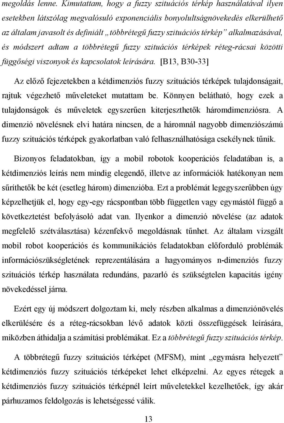 szituációs térkép alkalmazásával, és módszert adtam a többrétegű fuzzy szituációs térképek réteg-rácsai közötti függőségi viszonyok és kapcsolatok leírására.