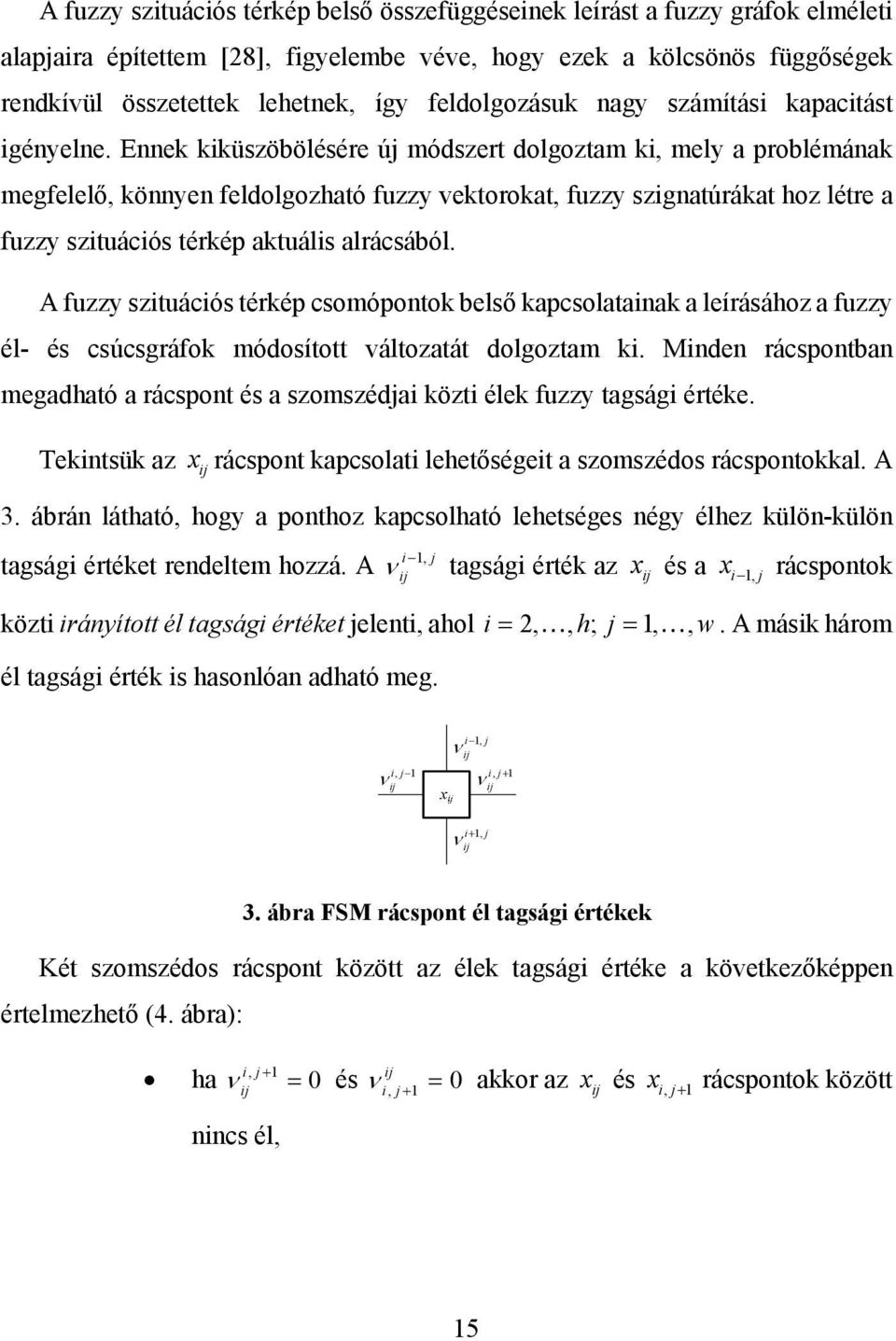 Ennek kiküszöbölésére új módszert dolgoztam ki, mely a problémának megfelelő, könnyen feldolgozható fuzzy vektorokat, fuzzy szignatúrákat hoz létre a fuzzy szituációs térkép aktuális alrácsából.