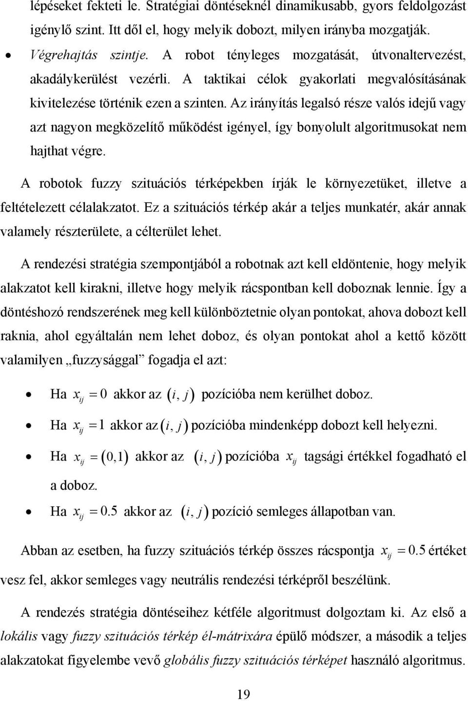 Az irányítás legalsó része valós idejű vagy azt nagyon megközelítő működést igényel, így bonyolult algoritmusokat nem hajthat végre.