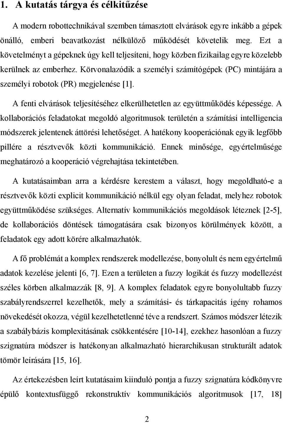 Körvonalazódik a személyi számítógépek (PC) mintájára a személyi robotok (PR) megjelenése [1]. A fenti elvárások teljesítéséhez elkerülhetetlen az együttműködés képessége.
