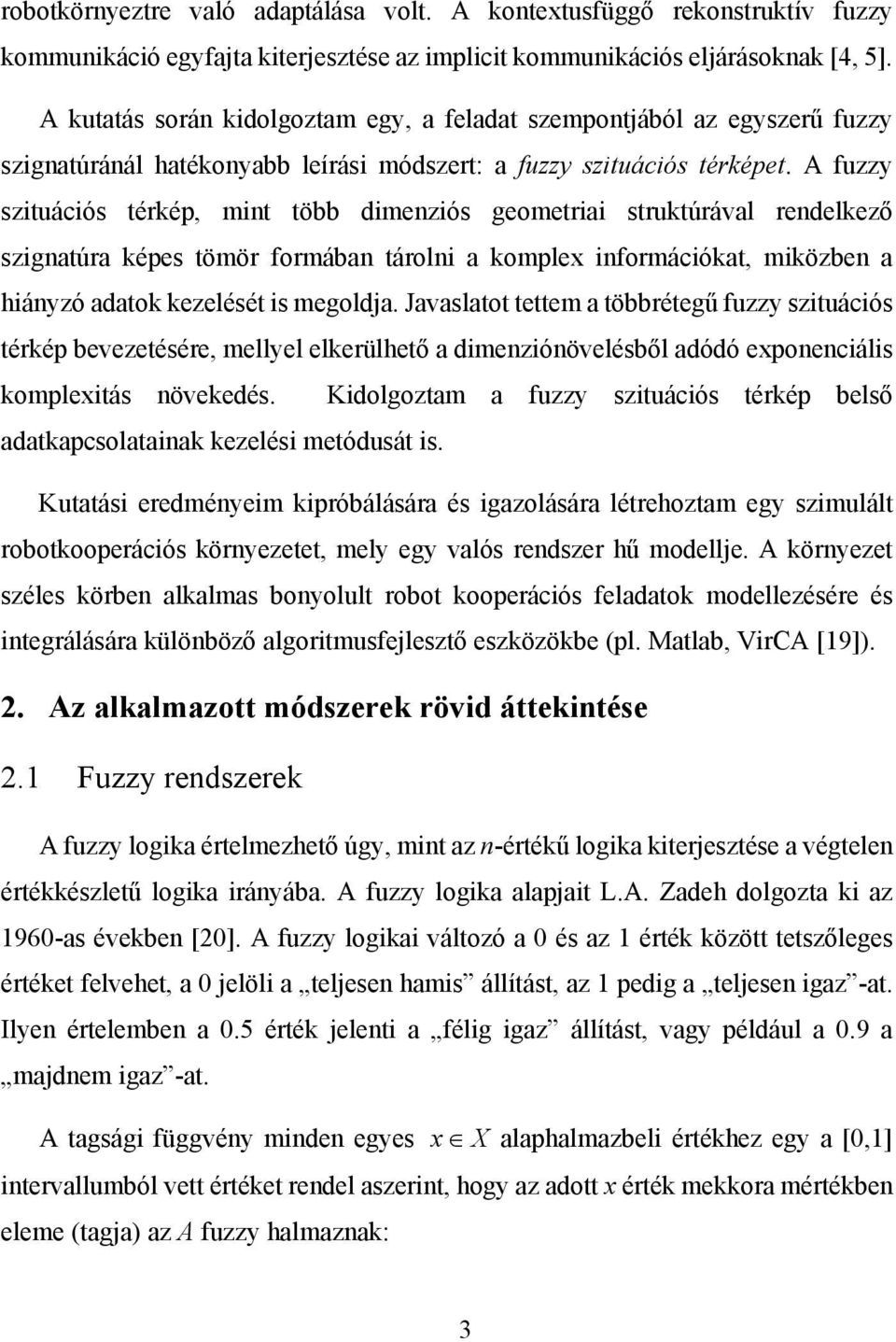 A fuzzy szituációs térkép, mint több dimenziós geometriai struktúrával rendelkező szignatúra képes tömör formában tárolni a komplex információkat, miközben a hiányzó adatok kezelését is megoldja.