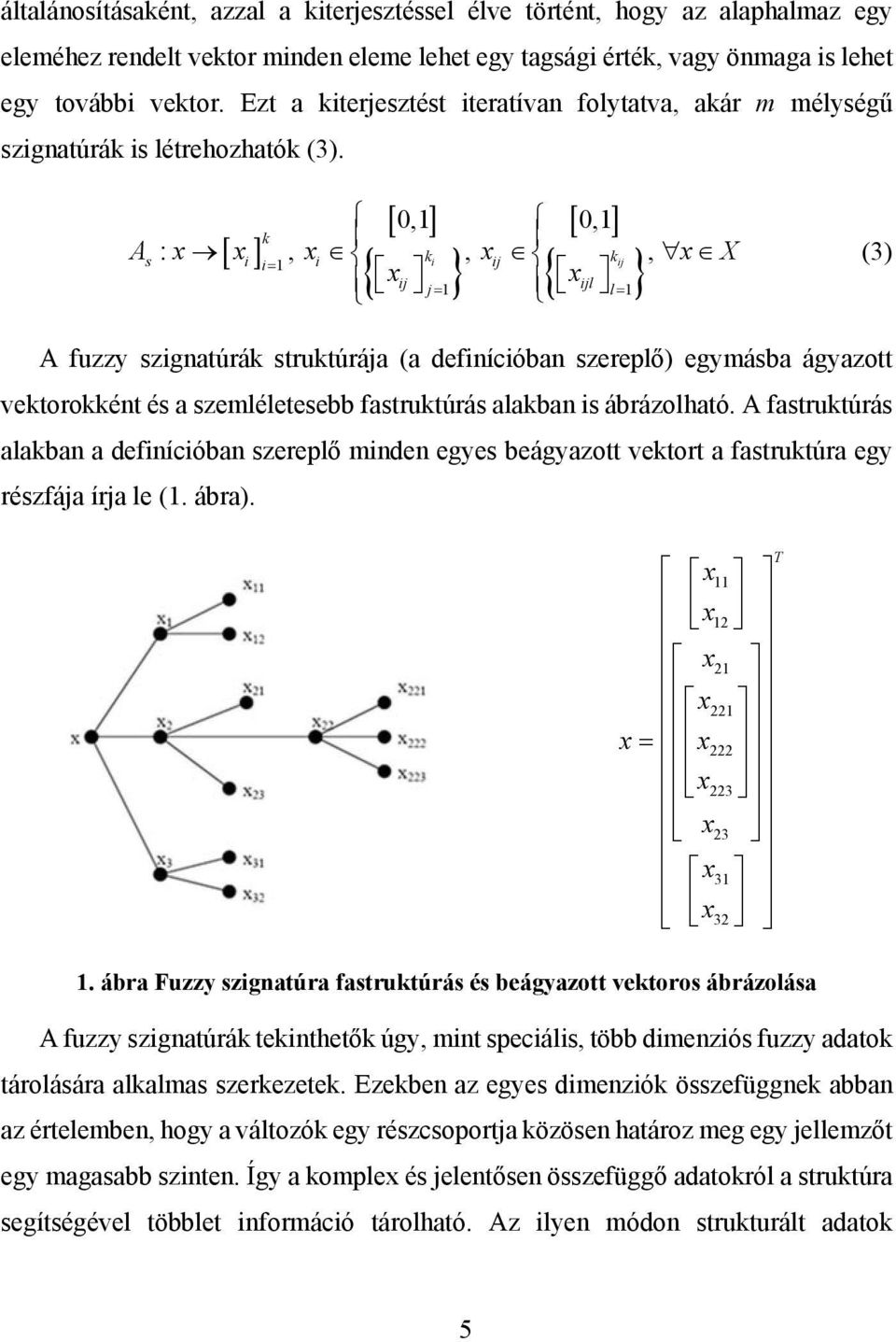 k s i k 1 i k i i x x j1 l l1 0,1 0,1 A : x x, x, x, xx (3) A fuzzy szignatúrák struktúrája (a definícióban szereplő) egymásba ágyazott vektorokként és a szemléletesebb fastruktúrás alakban is