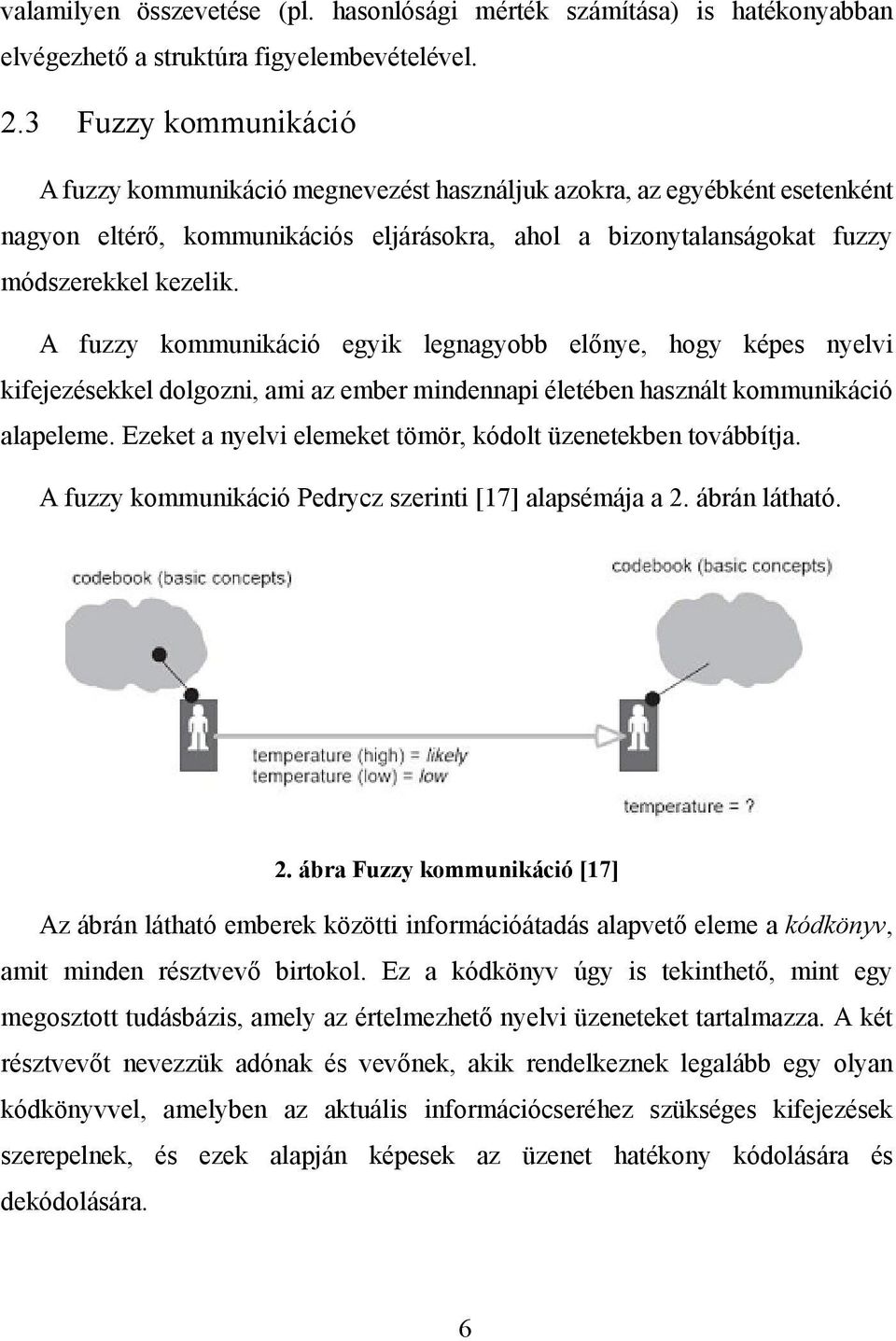 A fuzzy kommunikáció egyik legnagyobb előnye, hogy képes nyelvi kifejezésekkel dolgozni, ami az ember mindennapi életében használt kommunikáció alapeleme.