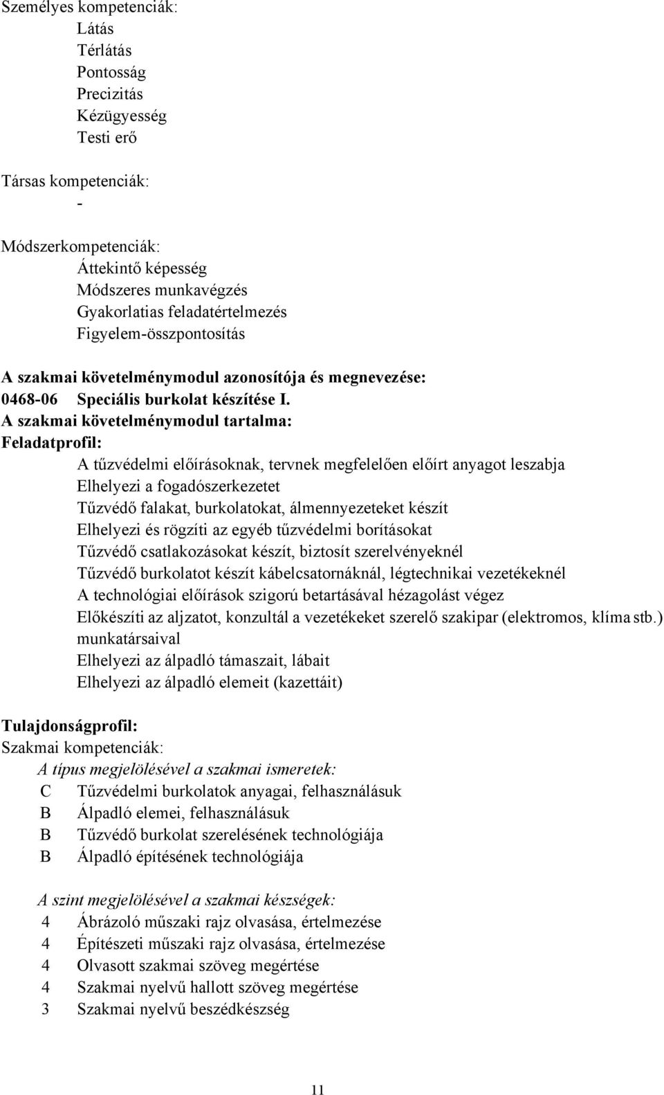 A szakmai követelménymodul tartalma: Feladatprofil: A tűzvédelmi előírásoknak, tervnek megfelelően előírt anyagot leszabja Elhelyezi a fogadószerkezetet Tűzvédő falakat, burkolatokat, álmennyezeteket