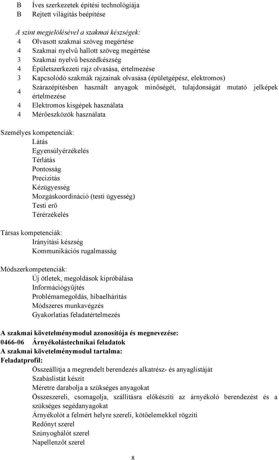 mutató jelképek 4 értelmezése 4 Elektromos kisgépek használata 4 Mérőeszközök használata Személyes kompetenciák: Látás Egyensúlyérzékelés Térlátás Pontosság Precizitás Kézügyesség Mozgáskoordináció