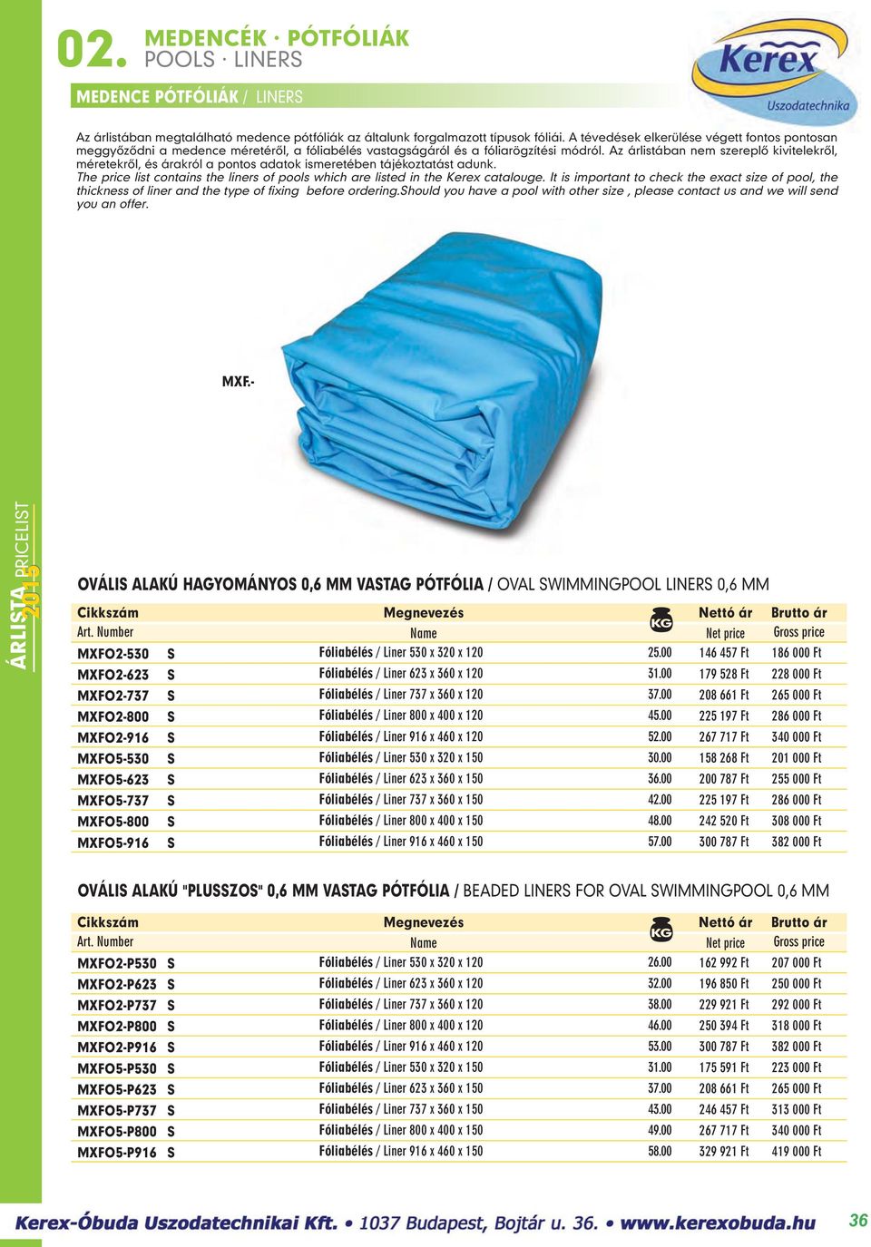Az árlistában nem szereplô kivitelekrôl, méretekrôl, és árakról a pontos adatok ismeretében tájékoztatást adunk. The price list contains the liners of pools which are listed in the Kerex catalouge.