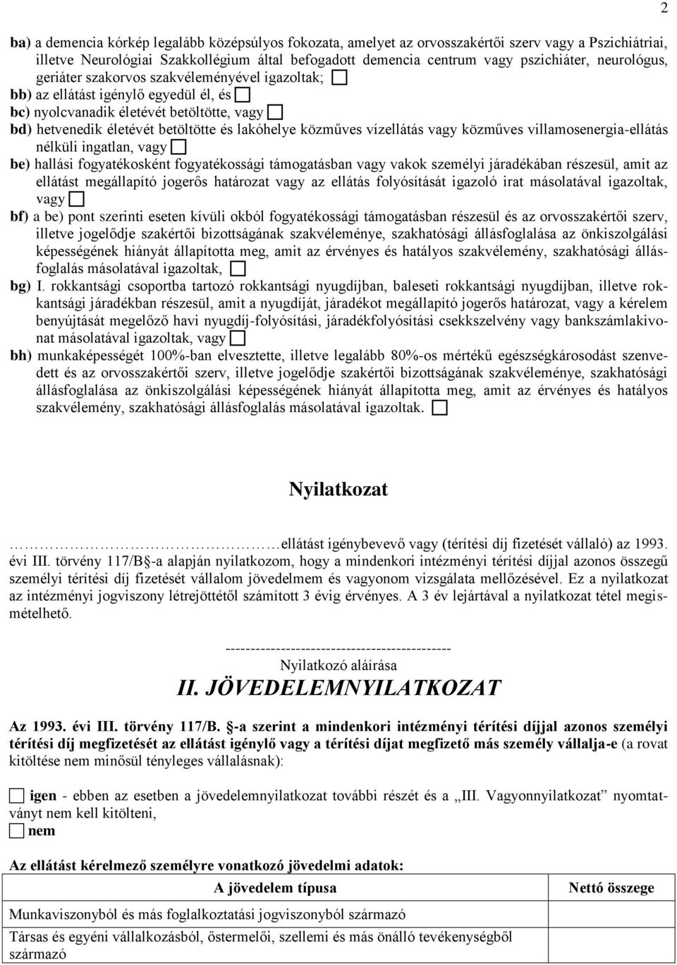vízellátás vagy közműves villamosenergia-ellátás nélküli ingatlan, vagy be) hallási fogyatékosként fogyatékossági támogatásban vagy vakok személyi járadékában részesül, amit az ellátást megállapító