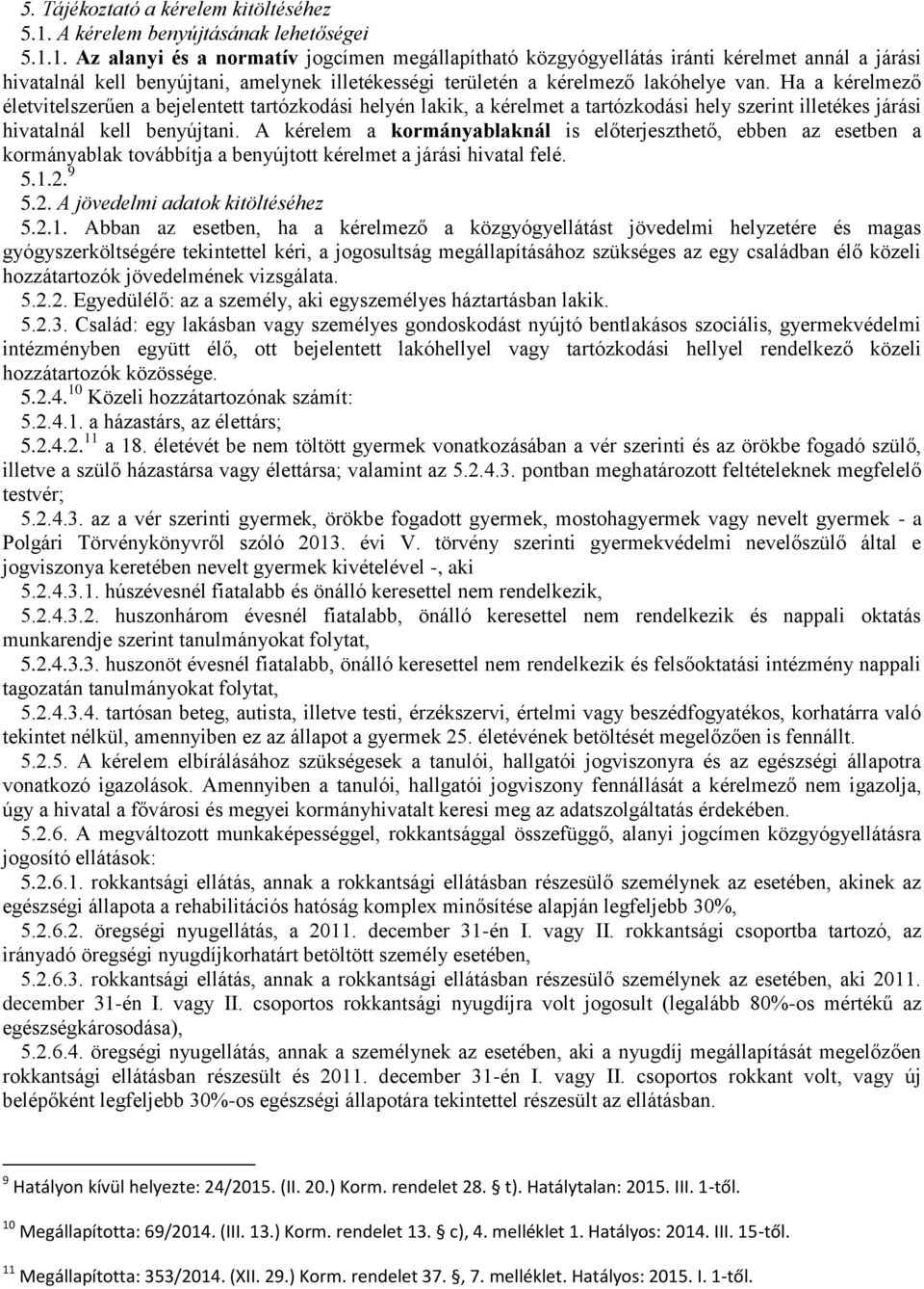 1. Az alanyi és a normatív jogcímen megállapítható közgyógyellátás iránti kérelmet annál a járási hivatalnál kell benyújtani, amelynek illetékességi területén a kérelmező lakóhelye van.