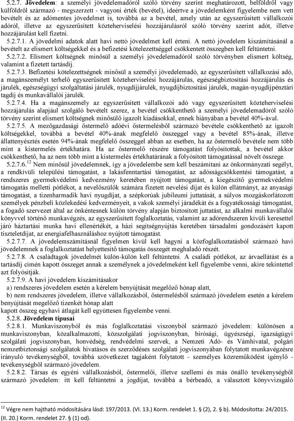 bevételt és az adómentes jövedelmet is, továbbá az a bevétel, amely után az egyszerűsített vállalkozói adóról, illetve az egyszerűsített közteherviselési hozzájárulásról szóló törvény szerint adót,