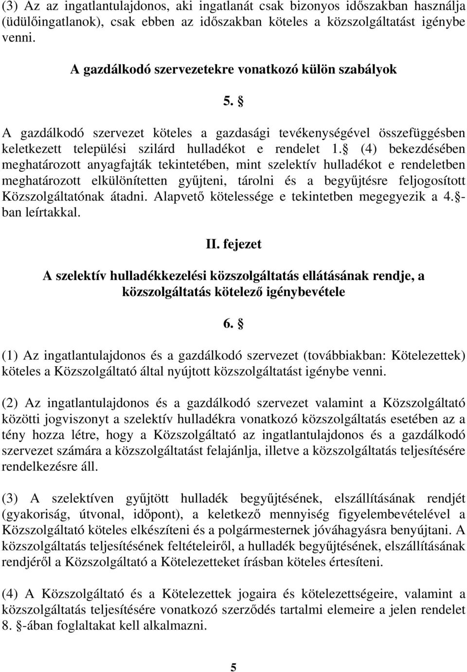 (4) bekezdésében meghatározott anyagfajták tekintetében, mint szelektív hulladékot e rendeletben meghatározott elkülönítetten gyűjteni, tárolni és a begyűjtésre feljogosított Közszolgáltatónak átadni.