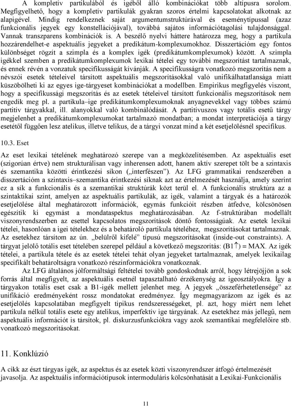 Vannak transzparens kombinációk is. A beszélő nyelvi háttere határozza meg, hogy a partikula hozzárendelhet-e aspektuális jegyeket a predikátum-komplexumokhoz.