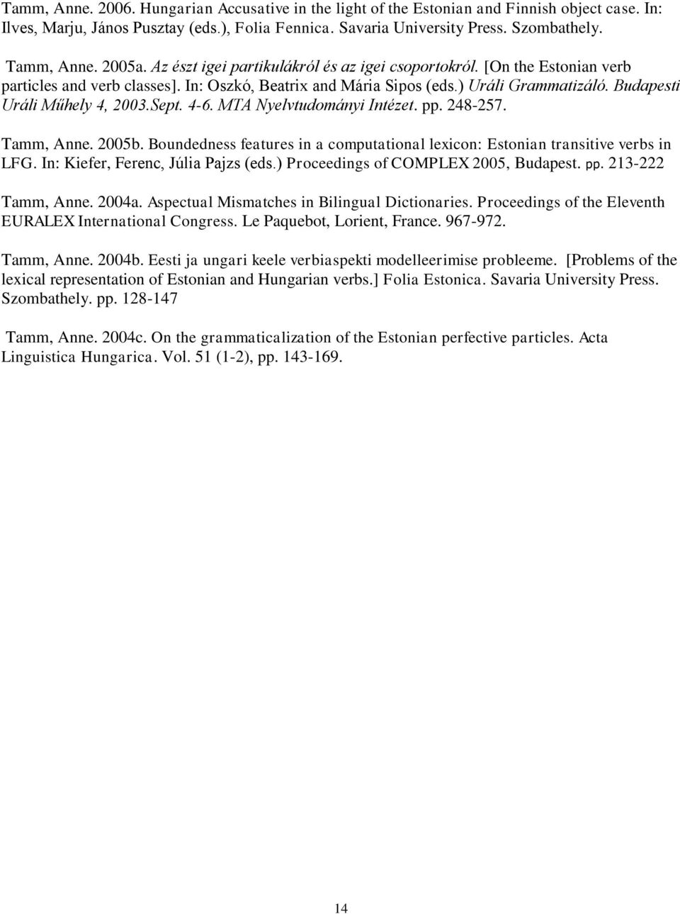 Budapesti Uráli Műhely 4, 2003.Sept. 4-6. MTA Nyelvtudományi Intézet. pp. 248-257. Tamm, Anne. 2005b. Boundedness features in a computational lexicon: Estonian transitive verbs in LFG.