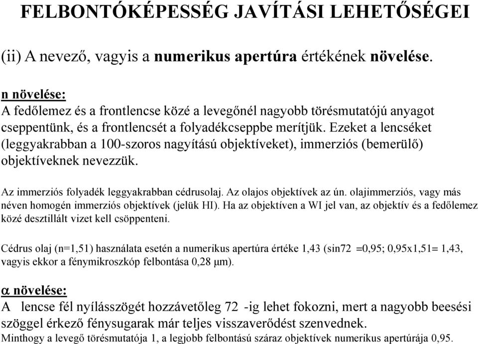 Ezeket a lencséket (leggyakrabban a 100-szoros nagyítású objektíveket), immerziós (bemerülő) objektíveknek nevezzük. Az immerziós folyadék leggyakrabban cédrusolaj. Az olajos objektívek az ún.