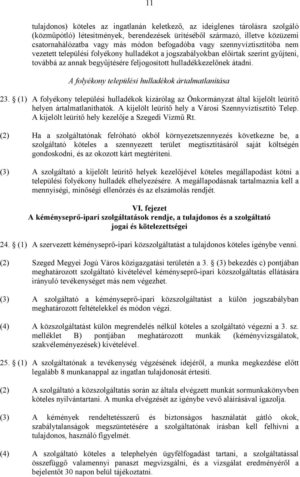 A folyékony települési hulladékok ártalmatlanítása 23. (1) A folyékony települési hulladékok kizárólag az Önkormányzat által kijelölt leürítő helyen ártalmatlaníthatók.