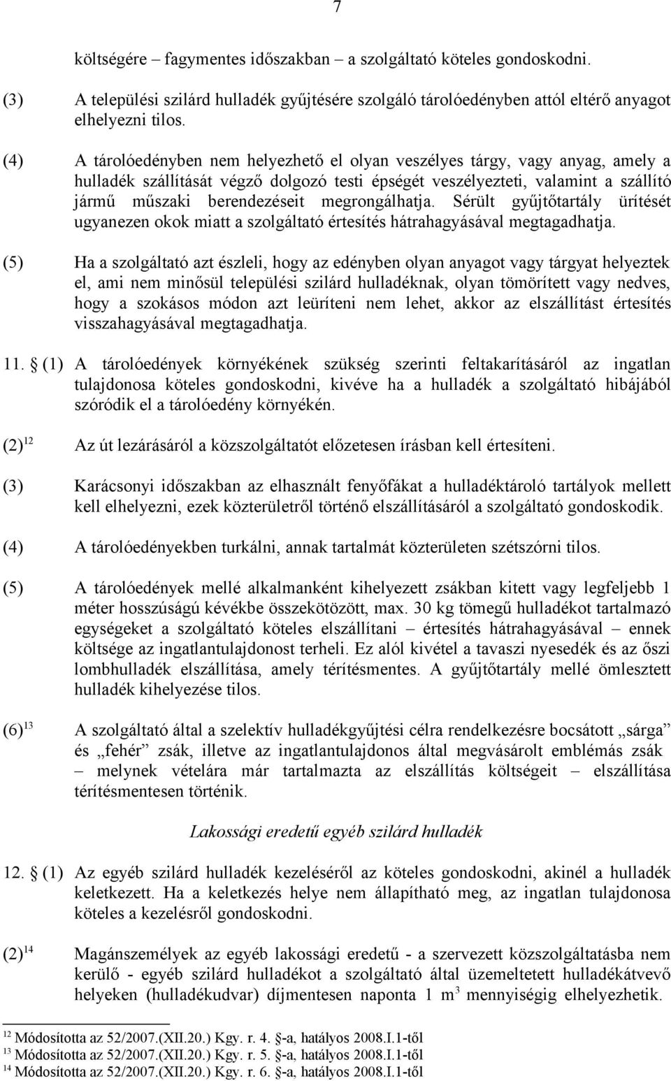 megrongálhatja. Sérült gyűjtőtartály ürítését ugyanezen okok miatt a szolgáltató értesítés hátrahagyásával megtagadhatja.