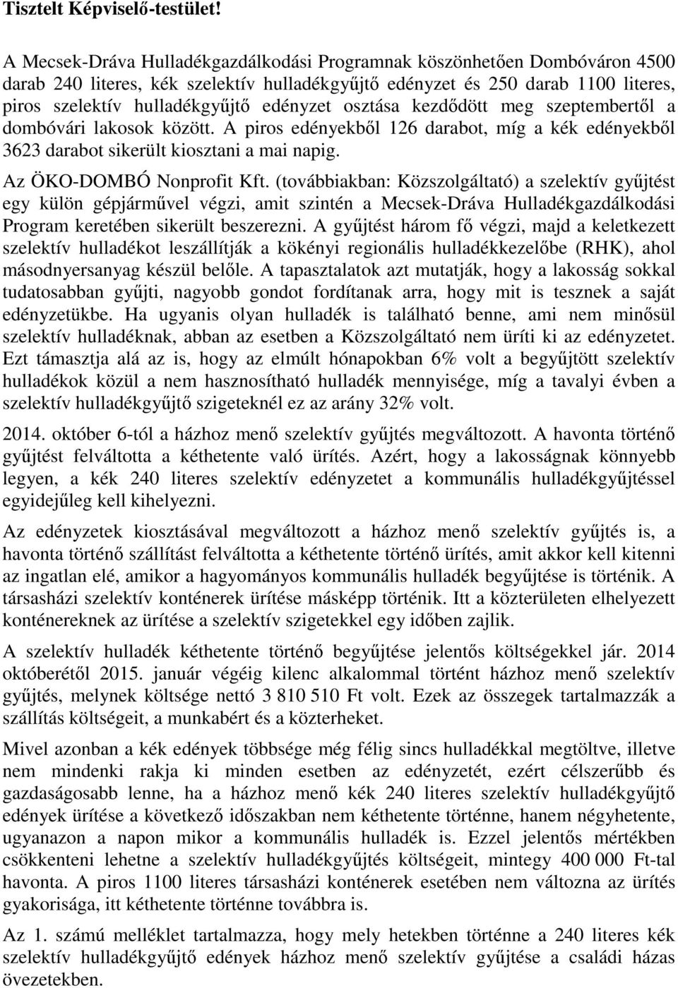 osztása kezdődött meg szeptembertől a dombóvári lakosok között. A piros edényekből 126 darabot, míg a kék edényekből 3623 darabot sikerült kiosztani a mai napig. Az ÖKO-DOMBÓ Nonprofit Kft.