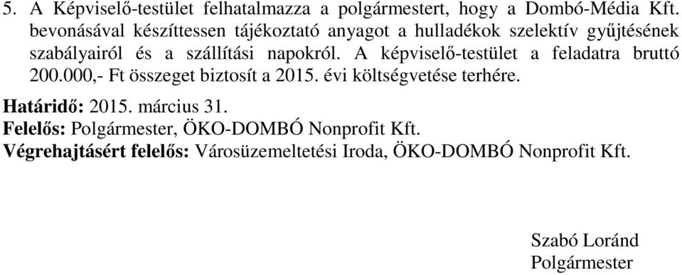 A képviselő-testület a feladatra bruttó 200.000,- Ft összeget biztosít a 2015. évi költségvetése terhére.