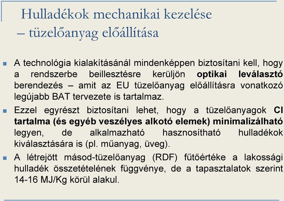 Ezzel egyrészt biztosítani lehet, hogy a tüzelőanyagok Cl tartalma (és egyéb veszélyes alkotó elemek) minimalizálható legyen, de alkalmazható hasznosítható