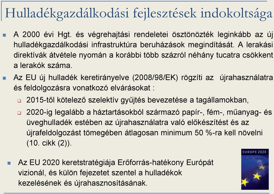 Az EU új hulladék keretirányelve (2008/98/EK) rögzíti az újrahasználatra és feldolgozásra vonatkozó elvárásokat : 2015-től kötelező szelektív gyűjtés bevezetése a tagállamokban, 2020-ig legalább a