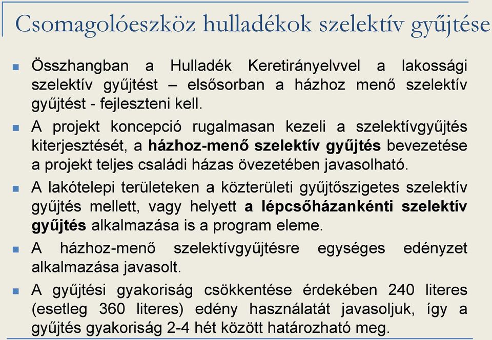 A lakótelepi területeken a közterületi gyűjtőszigetes szelektív gyűjtés mellett, vagy helyett a lépcsőházankénti szelektív gyűjtés alkalmazása is a program eleme.