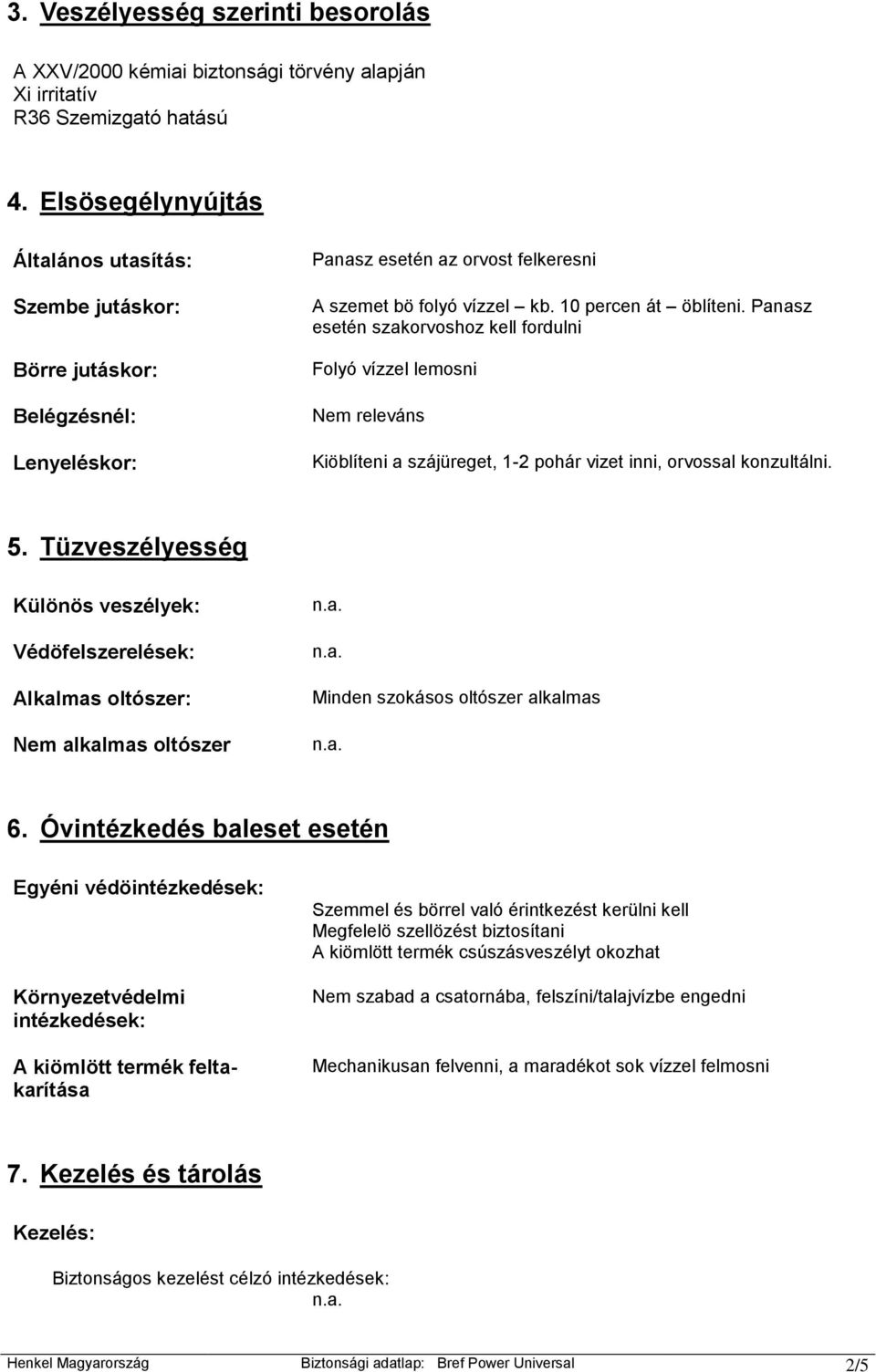 Panasz esetén szakorvoshoz kell fordulni Folyó vízzel lemosni Nem releváns Kiöblíteni a szájüreget, 1-2 pohár vizet inni, orvossal konzultálni. 5.