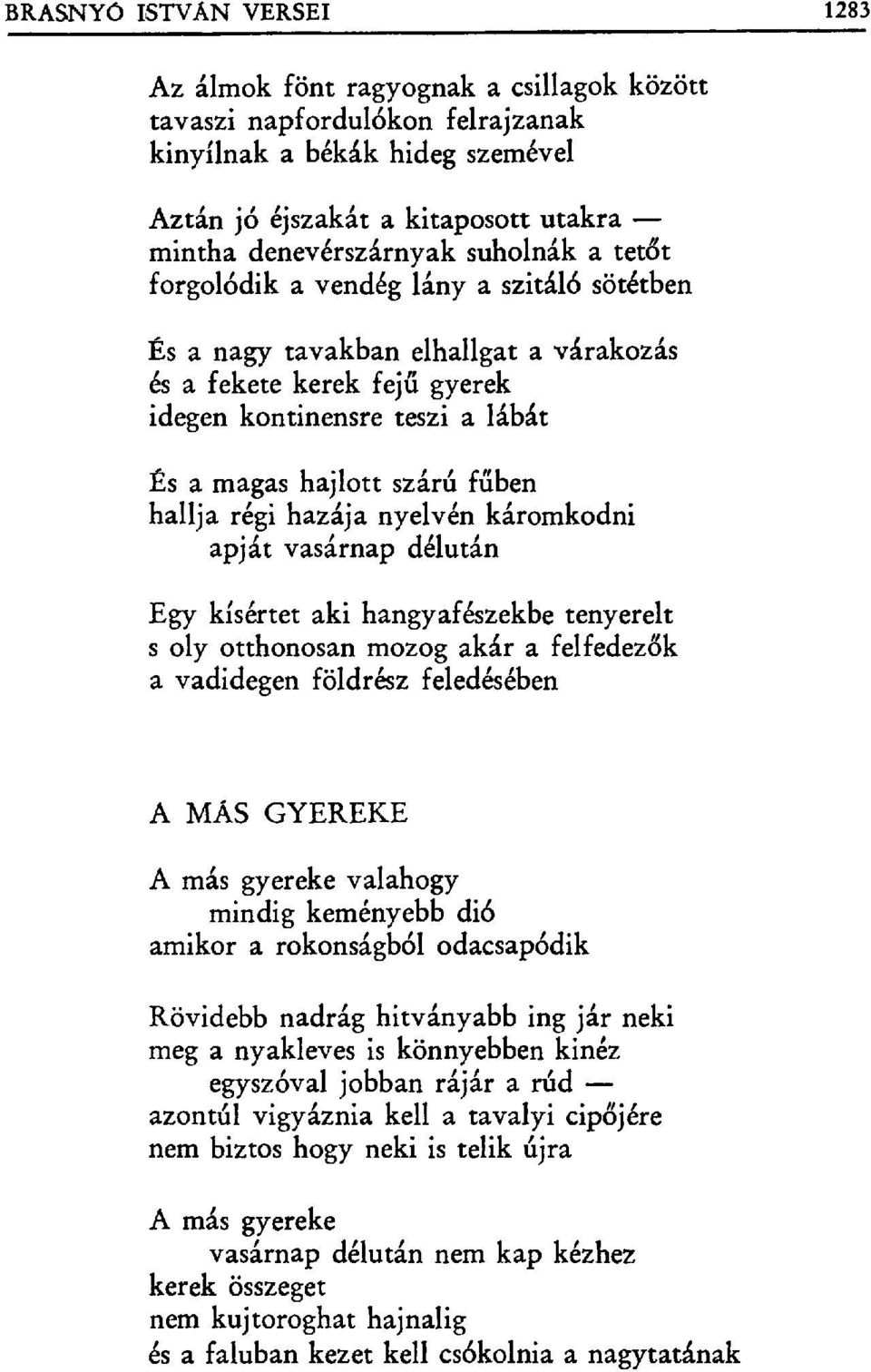 hallja régi hazája nyelvén káromkodni apját vasárnap délután Egy kísértet aki hangyafészekbe tenyerelt s oly otthonosan mozog akár a felfedez ők a vadidegen földrész feledésében A MÁS GYEREKE A más