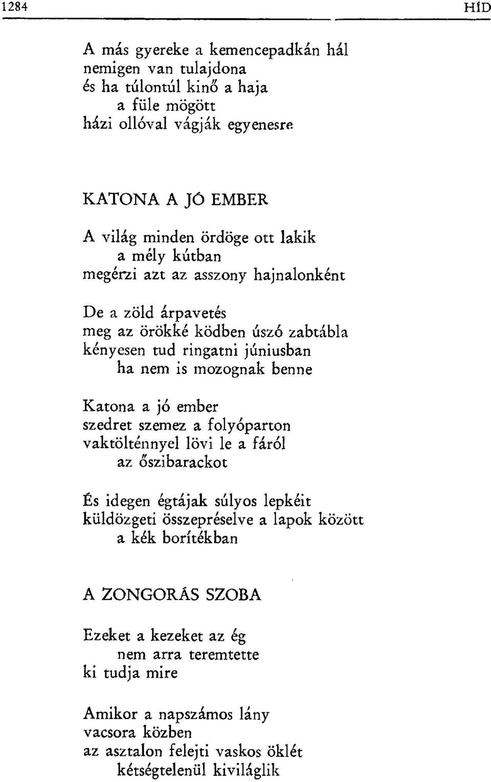 benne Katona a jó ember szedret szerez a folyóparton vaktölténnyel lövi le a fáról az őszibarackot És idegen égtájak súlyos lepkéit küldözgeti összepréselve a lapok között a