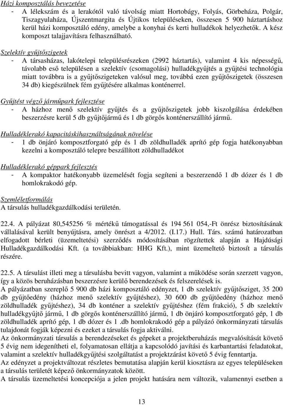 Szelektív gyűjtőszigetek - A társasházas, lakótelepi településrészeken (2992 háztartás), valamint 4 kis népességű, távolabb eső településen a szelektív (csomagolási) hulladékgyűjtés a gyűjtési