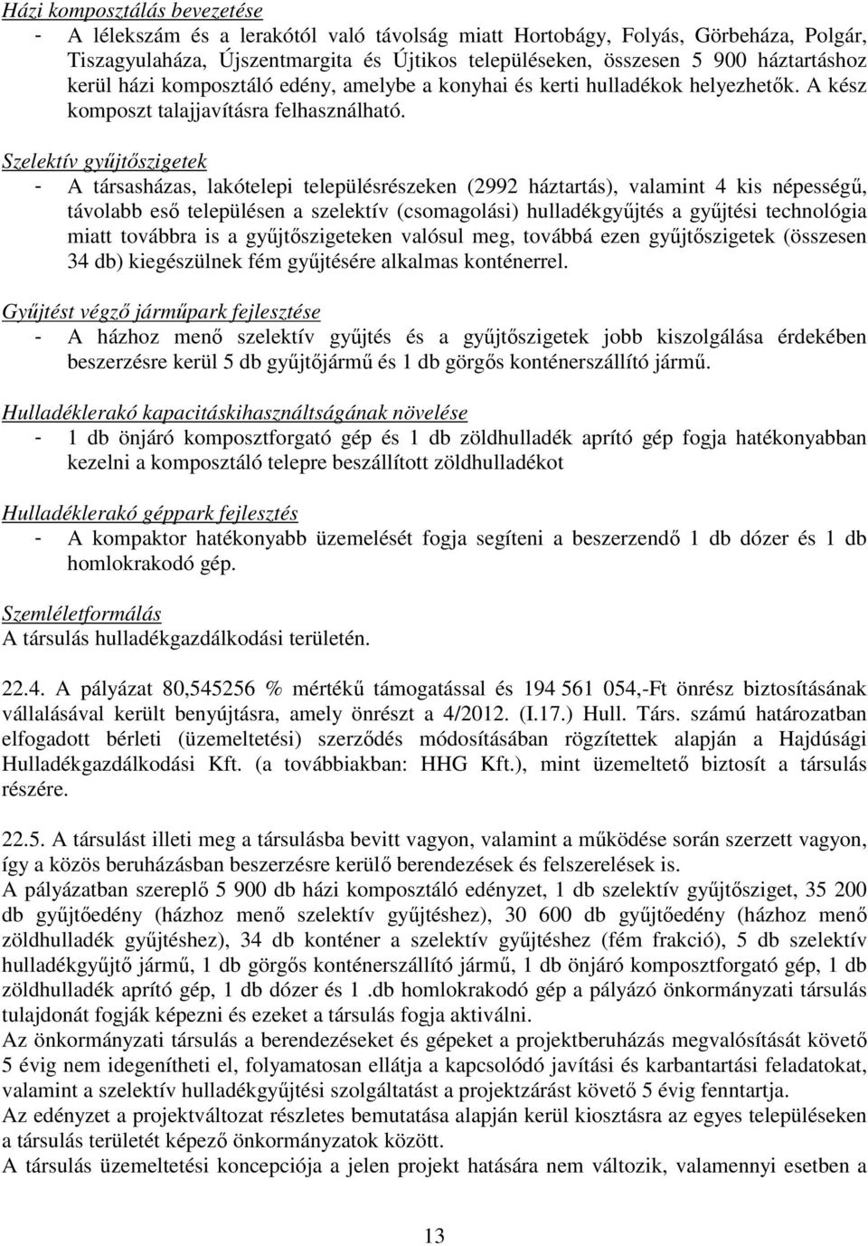 Szelektív gyűjtőszigetek - A társasházas, lakótelepi településrészeken (2992 háztartás), valamint 4 kis népességű, távolabb eső településen a szelektív (csomagolási) hulladékgyűjtés a gyűjtési