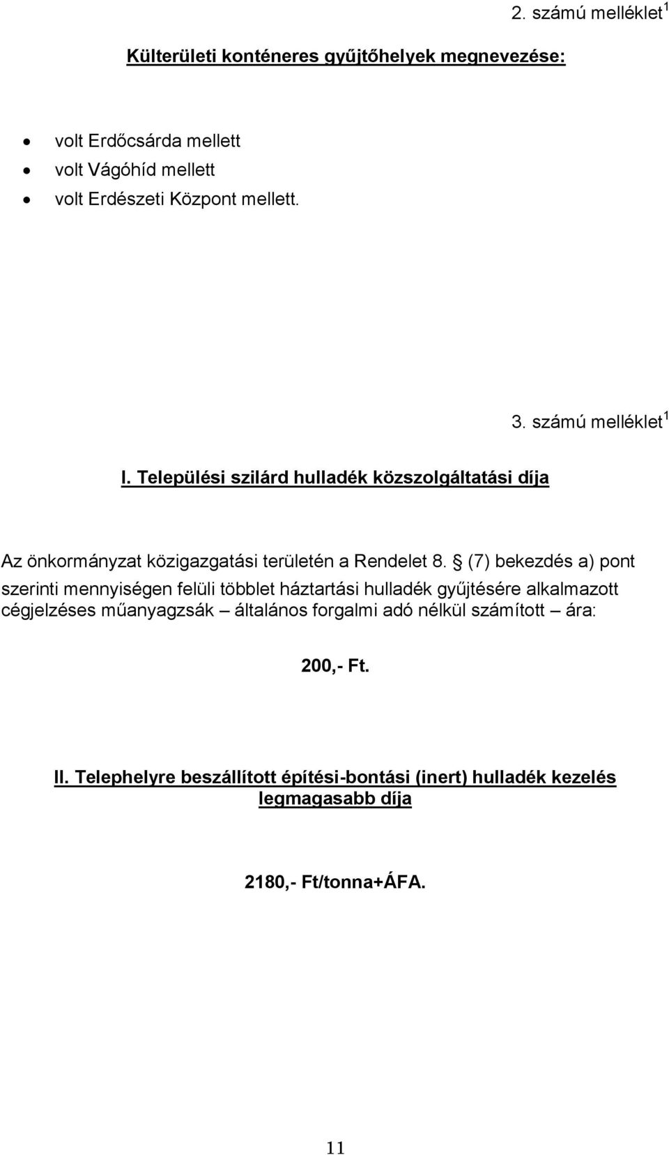 Települési szilárd hulladék közszolgáltatási díja Az önkormányzat közigazgatási területén a Rendelet 8.