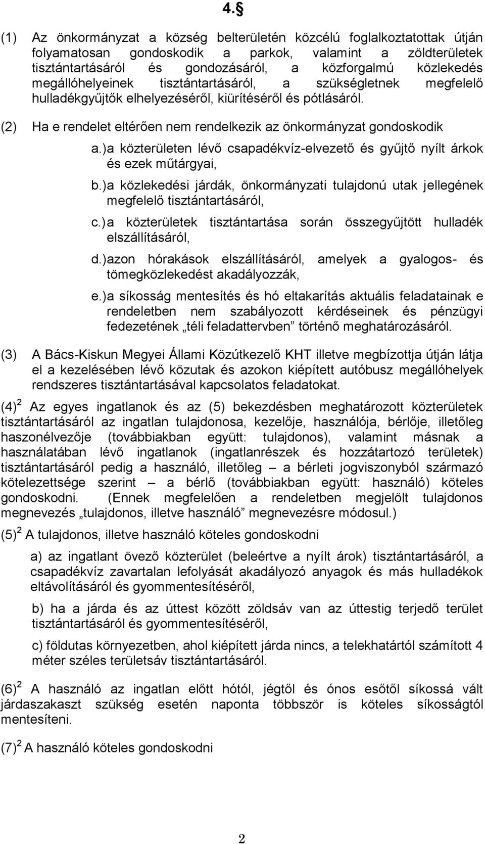 ) a közterületen lévő csapadékvíz-elvezető és gyűjtő nyílt árkok és ezek műtárgyai, b.) a közlekedési járdák, önkormányzati tulajdonú utak jellegének megfelelő tisztántartásáról, c.