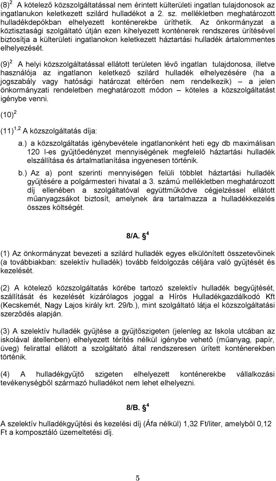 (9) 2 A helyi közszolgáltatással ellátott területen lévő ingatlan tulajdonosa, illetve használója az ingatlanon keletkező szilárd hulladék elhelyezésére (ha a jogszabály vagy hatósági határozat