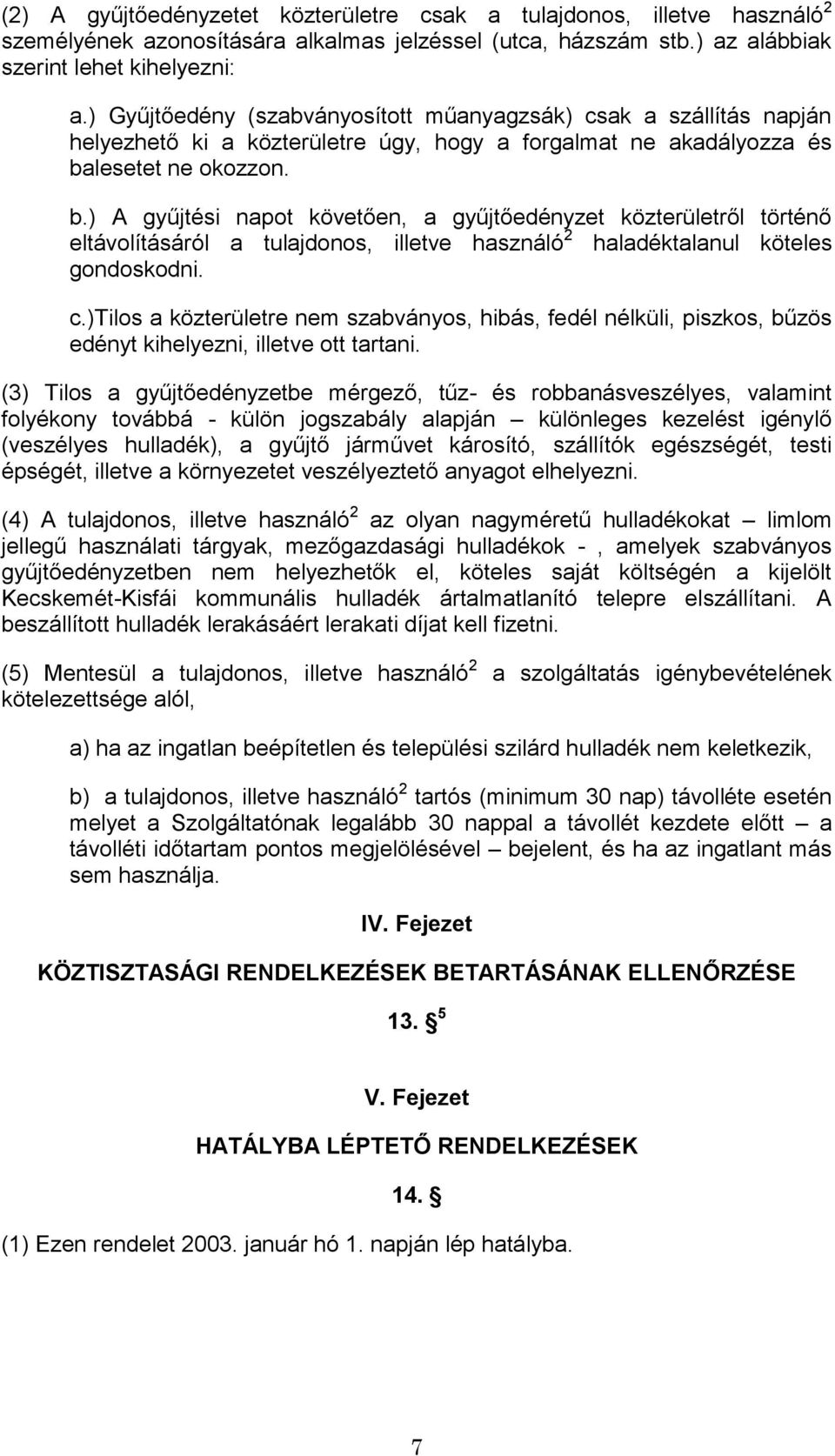 lesetet ne okozzon. b.) A gyűjtési napot követően, a gyűjtőedényzet közterületről történő eltávolításáról a tulajdonos, illetve használó 2 haladéktalanul köteles gondoskodni. c.